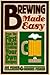Brewing Made Easy: From the First Batch to Creating Your Own Recipes