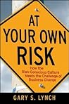 At Your Own Risk!: How the Risk-Conscious Culture Meets the Challenge of Business Change At Your Own Risk!: How the Risk-Conscious Culture Meets the Challenge of Business Change