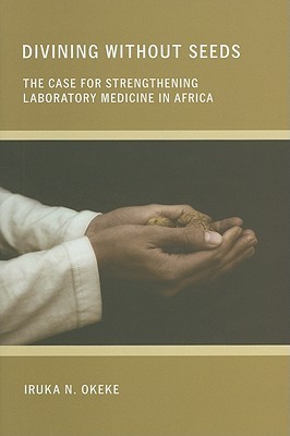 Divining without Seeds: The Case for Strengthening Laboratory Medicine in Africa (The Culture and Politics of Health Care Work)