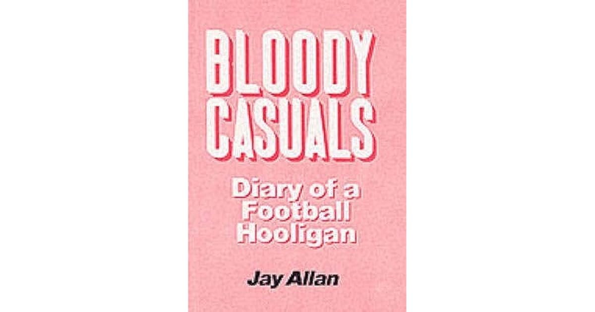 Bloody Casuals Diary of a Football Hooligan by Jay Allan