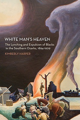 White Man's Heaven: The Lynching and Expulsion of Blacks in the Southern Ozarks, 1894 - 1909 (Hardcover)