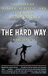 The Hard Way: Stories of Danger, Survival, and the Soul of Adventure