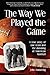 The Way We Played The Game:...