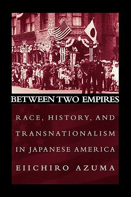 Between Two Empires: Race, History, and Transnationalism in Japanese America (Paperback)