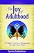 The Joy Of Adulthood: A Crash Course In Designing The Life You Want