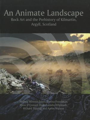 An Animate Landscape: Rock Art and the Prehistory of Kilmartin, Argyll, Scotland (Paperback)