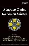 Adaptive Optics for Vision Science: Principles, Practices, Design, and Applications
