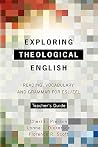 Exploring Theological English Teacher's Guide: Reading, Vocabulary, and Grammar for ESL/Efl Exploring Theological English Teacher's Guide: Reading, Vocabulary, and Grammar for ESL/Efl