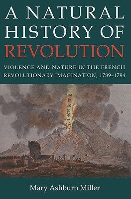 A Natural History of Revolution: Violence and Nature in the French Revolutionary Imagination, 1789–1794 (Hardcover)