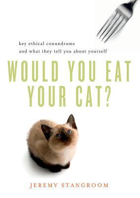 Would You Eat Your Cat? Key Ethical Conundrums and What They Tell You About Yourself (Paperback)