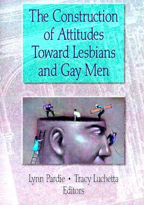 The Construction of Attitudes Toward Lesbians and Gay Men (Paperback)