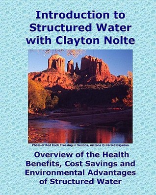 Introduction to Structured Water with Clayton Nolte: Overview of the Health Benefits, Cost Savings and Environmental Advantages of Structured Water (Paperback)