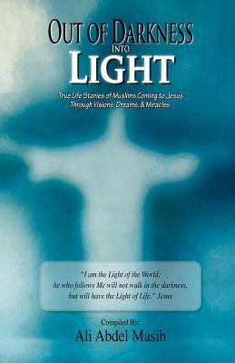 Out of darkness Into Light: True to life stories of Muslim's coming to Jesus Christ Through Visions, Dreams, & Miracles. (Paperback)