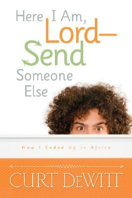 Here I Am, Lord--Send Someone Else: How I Ended Up in Africa (Paperback)
