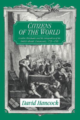 Citizens of the World: London Merchants and the Integration of the British Atlantic Community, 1735–1785 (Volume 0)