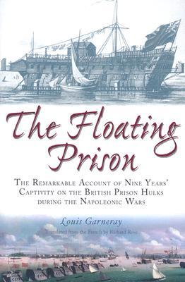 Floating Prison: The Extraordinary Account of Nine Years Captivity on the British Prison Hulks During the Napoleonic Wars (Hardcover)