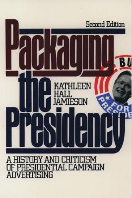 Packaging the Presidency: A History and Criticism of Presidential Campaign Advertising (Paperback)