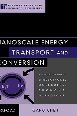 Nanoscale Energy Transport and Conversion: A Parallel Treatment of Electrons, Molecules, Phonons, and Photons (MIT-Pappalardo Series in Mechanical Engineering)