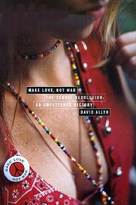 Make Love, Not War: The Sexual Revolution: An Unfettered History (Paperback)