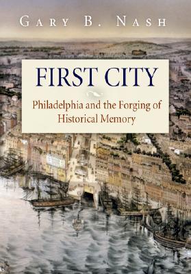 First City: Philadelphia and the Forging of Historical Memory (Early American Studies)