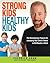 Strong Kids, Healthy Kids: The Revolutionary Program for Increasing Your Child's Fitness in 30 Minutes a Week