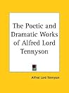 The Poetic and Dramatic Works of Alfred Lord Tennyson The Poetic and Dramatic Works of Alfred Lord Tennyson