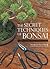 The Secret Techniques of Bonsai: A Guide to Starting, Raising, and Shaping Bonsai