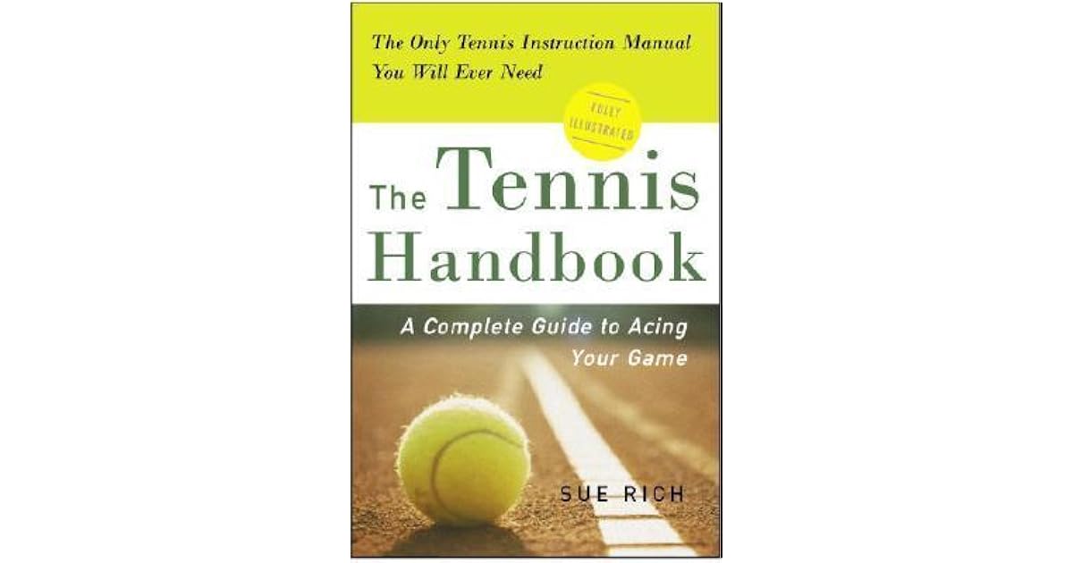 The Tennis Handbook A Complete Guide to Acing Your Game by Sue Rich