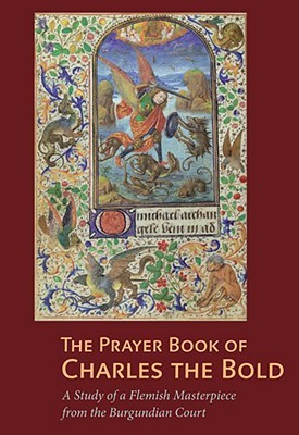 The Prayer Book of Charles the Bold: A Study of a Flemish Masterpiece from the Burgundian Court (Getty Distribution)