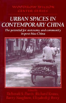 Urban Spaces in Contemporary China: The Potential for Autonomy and Community in Post-Mao China (Woodrow Wilson Center Press)