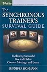 The Synchronous Trainer's Survival Guide: Facilitating Successful Live and Online Courses, Meetings, and Events The Synchronous Trainer's Survival Guide: Facilitating Successful Live and Online Courses, Meetings, and Events