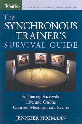 The Synchronous Trainer's Survival Guide: Facilitating Successful Live and Online Courses, Meetings, and Events (Paperback)