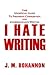 I Hate Writing: The Unofficial Guide to Freshman Composition and Undergraduate Writing
