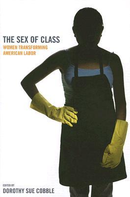 The Sex of Class: Women Transforming American Labor (Paperback)