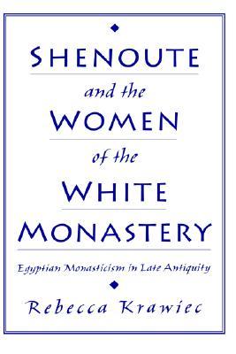Shenoute and the Women of the White Monastery: Egyptian Monasticism in Late Antiquity (Hardcover)