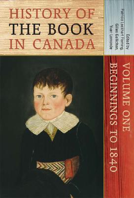 History of the Book in Canada: Volume One: Beginnings to 1840 (Hardcover)