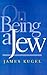 On Being a Jew by James L. Kugel