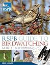 RSPB Guide to Birdwatching: A Step-by-Step Approach