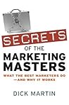 Secrets of the Marketing Masters: What the Best Marketers Do -- And Why It Works