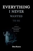 Everything I Never Wanted to Be: A Memoir of Alcoholism and Addiction, Faith and Family, Hope and Humor