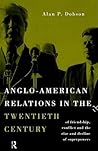 Anglo-American Relations in the Twentieth Century: The Policy and Diplomacy of Friendly Superpowers