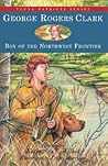 George Rogers Clark: Boy of the Northwest Frontier (Young Patriots)