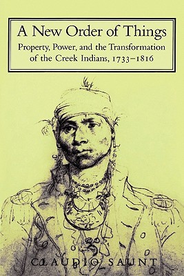 A New Order of Things: Property, Power, and the Transformation of the Creek Indians, 1733-1816 (Paperback)