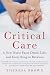 Critical Care: A Nurse Faces Death, Life, and Everything in Between