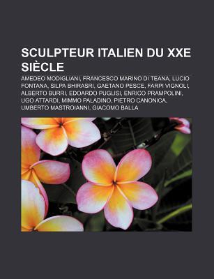 Sculpteur Italien Du Xxe Si Cle: Amedeo Modigliani, Francesco Marino Di Teana, Lucio Fontana, Silpa Bhirasri, Gaetano Pesce, Farpi Vignoli
