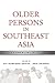 Older Persons in Southeast Asia: An Emerging Asset