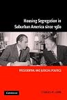 Housing Segregation in Suburban America since 1960: Presidential and Judicial Politics Housing Segregation in Suburban America since 1960: Presidential and Judicial Politics