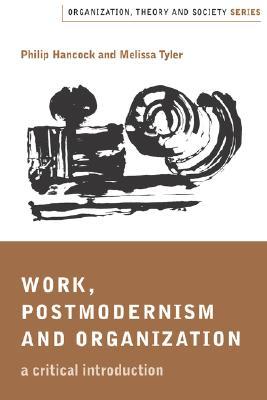 Work, Postmodernism and Organization: A Critical Introduction (Organization, Theory and Society series)