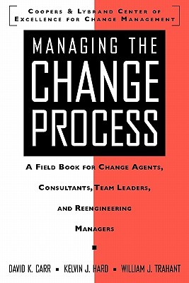 Managing the Change Process: A Field Book for Change Agents, Team Leaders, and Reengineering Managers (Paperback)