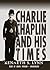 Charlie Chaplin and His Times by Kenneth Lynn